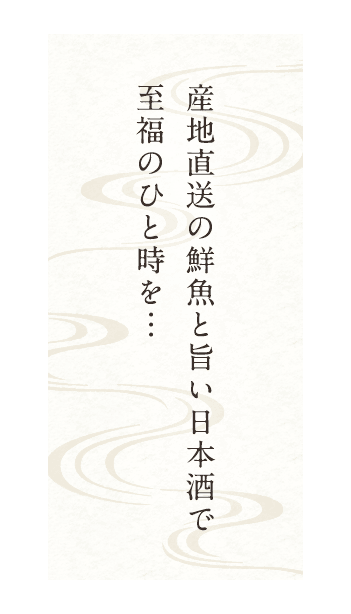 産地直送の鮮魚と旨い日本酒で至福のひと時を…
