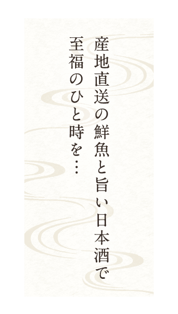 産地直送の鮮魚と旨い日本酒で至福のひと時を…
